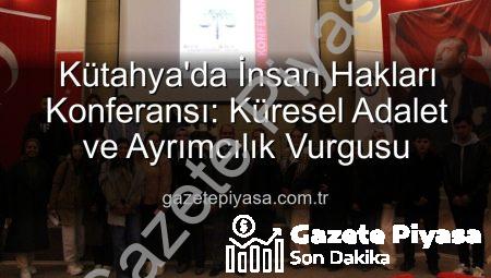 Kütahya’da İnsan Hakları Konferansı: Küresel Adalet ve Ayrımcılık Vurgusu