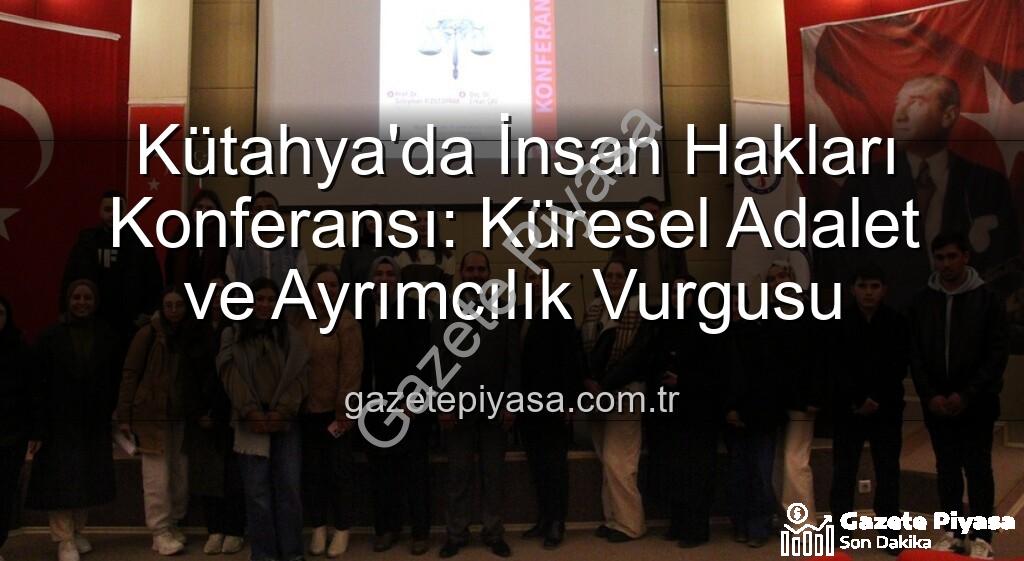 insan hakları - Kütahya'da İnsan Hakları Konferansı: Küresel Adalet ve Ayrımcılık Vurgusu