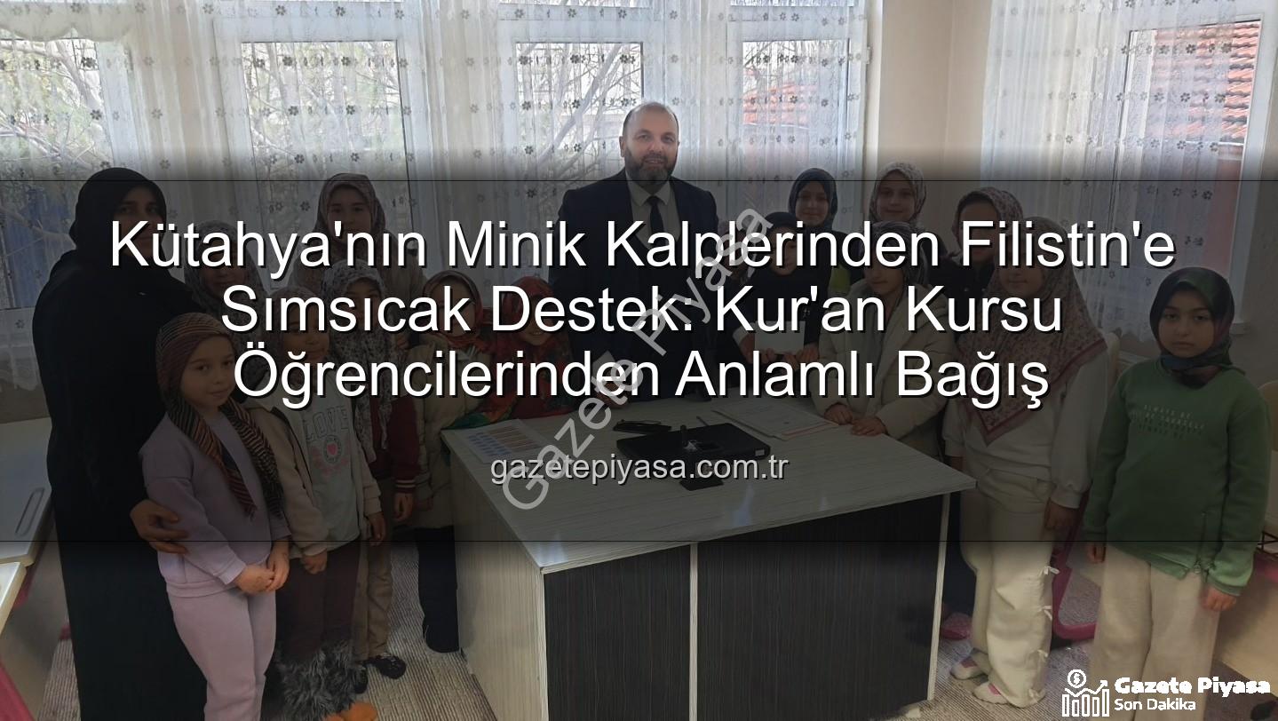 Kütahya Kur'an Kursu - Kütahya'nın Minik Kalplerinden Filistin'e Sımsıcak Destek: Kur'an Kursu Öğrencilerinden Anlamlı Bağış