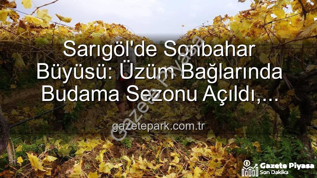 Sarıgöl budama - Sarıgöl'de Sonbahar Renkleri: Üzüm Bağlarında Budama Mevsimi ve Yeni Yevmiye Açıklaması