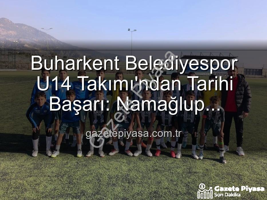 namağlup şampiyon - Buharkent Belediyespor U14 Takımı'ndan Tarihi Başarı: Namağlup Şampiyonluk ve Sahada Doğum Günü Kutlaması