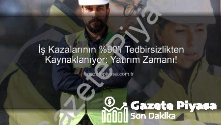 İş Kazalarının %90’ı Tedbirsizlikten Kaynaklanıyor: Yatırım Zamanı!