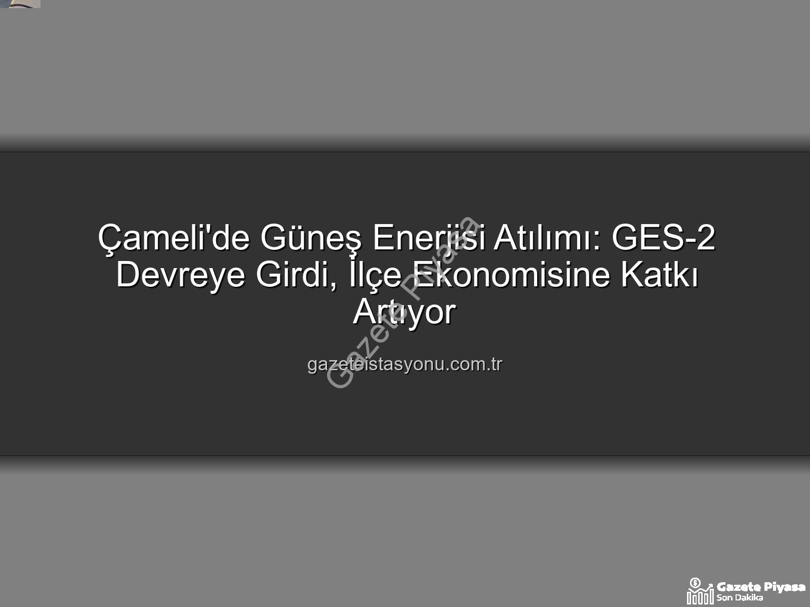 Çameli Güneş Enerjisi - Çameli'de Güneş Enerjisi Devrimi: GES-2 ile Kapasite Artışı ve Yeni Gelir Kaynakları