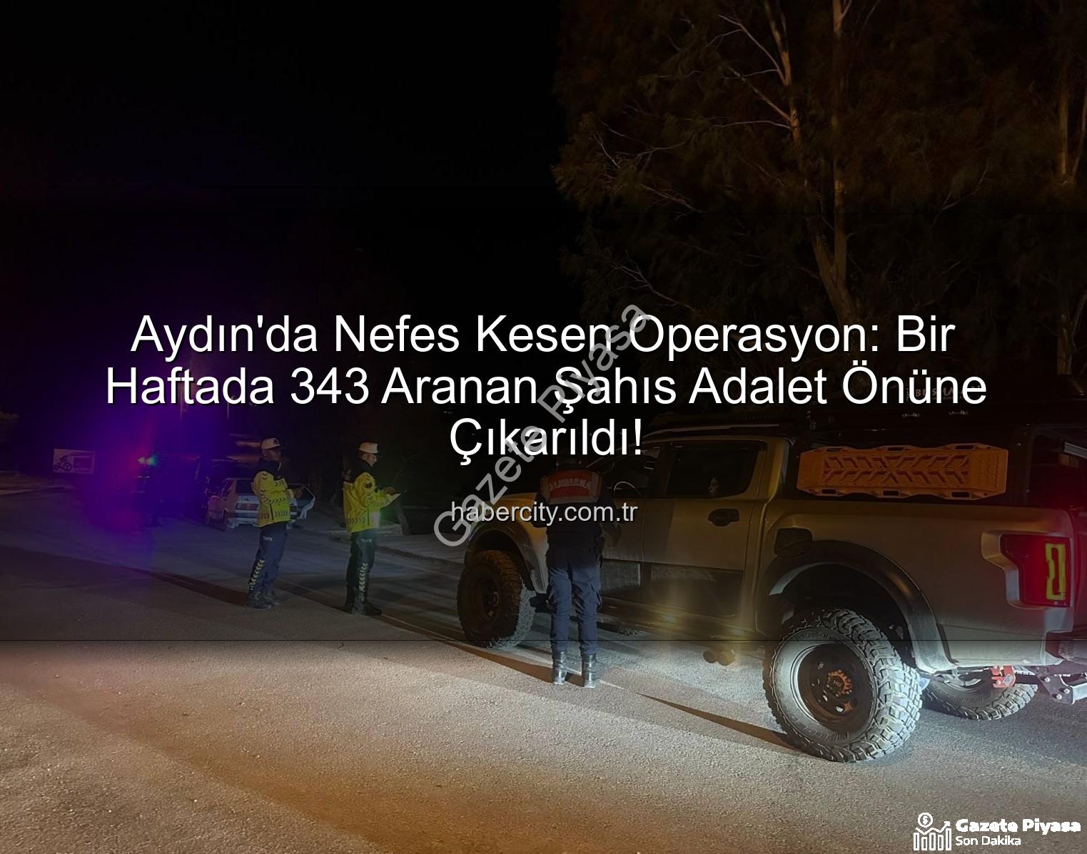Aydın'da aranan şahıslar - Aydın'da Nefes Kesen Operasyon: Bir Haftada 343 Aranan Şahıs Adalet Önüne Çıkarıldı