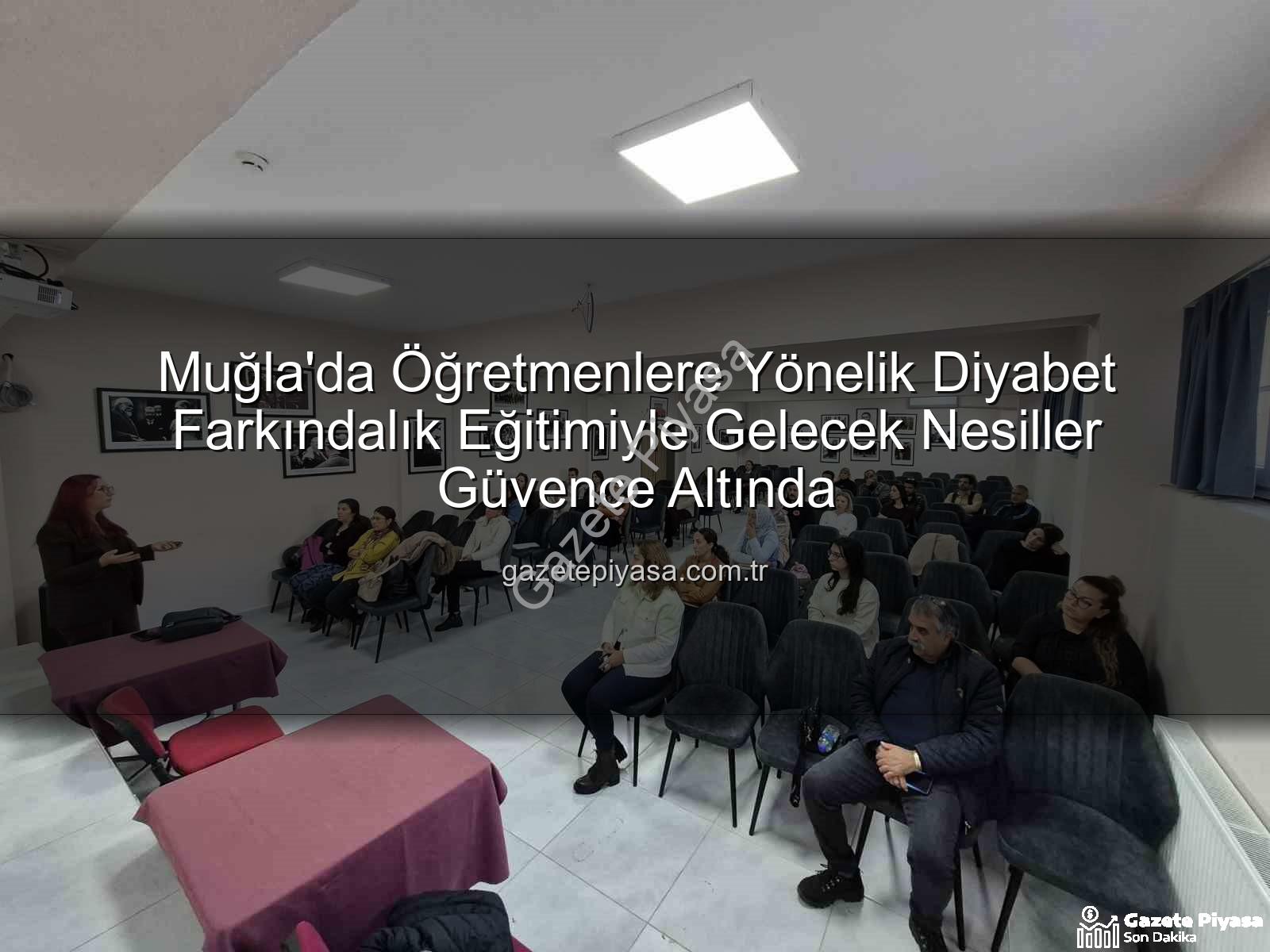 diyabet farkındalık eğitimi - Muğla'da Öğretmenlere Yönelik Diyabet Farkındalık Eğitimiyle Gelecek Nesiller Güvence Altında