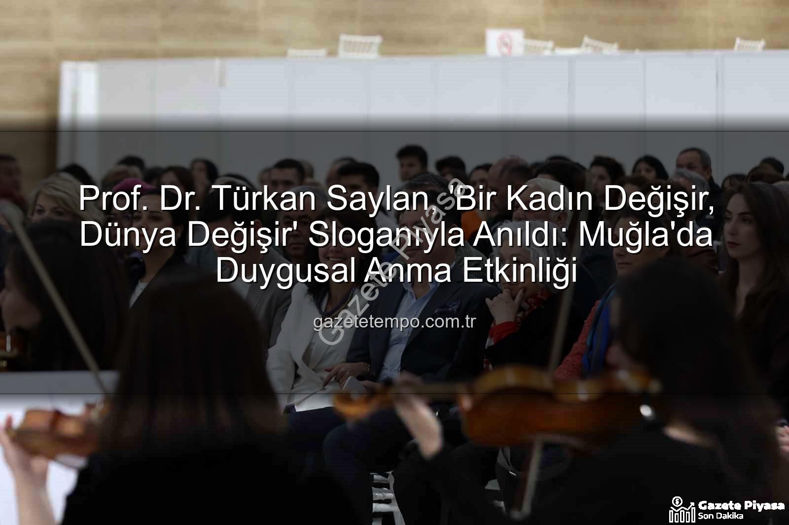 Prof. Dr. Türkan Saylan, 'Bir Kadın Değişir, Dünya Değişir' Sloganıyla Muğla'da Anıldı