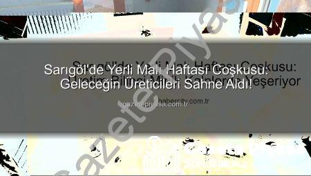 Sarıgöl’de Yerli Malı Haftası Coşkusu: Geleceğin Üreticileri Sahne Aldı!