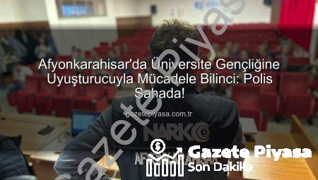 Afyonkarahisar’da Üniversite Gençliğine Uyuşturucuyla Mücadele Bilinci: Polis Sahada!