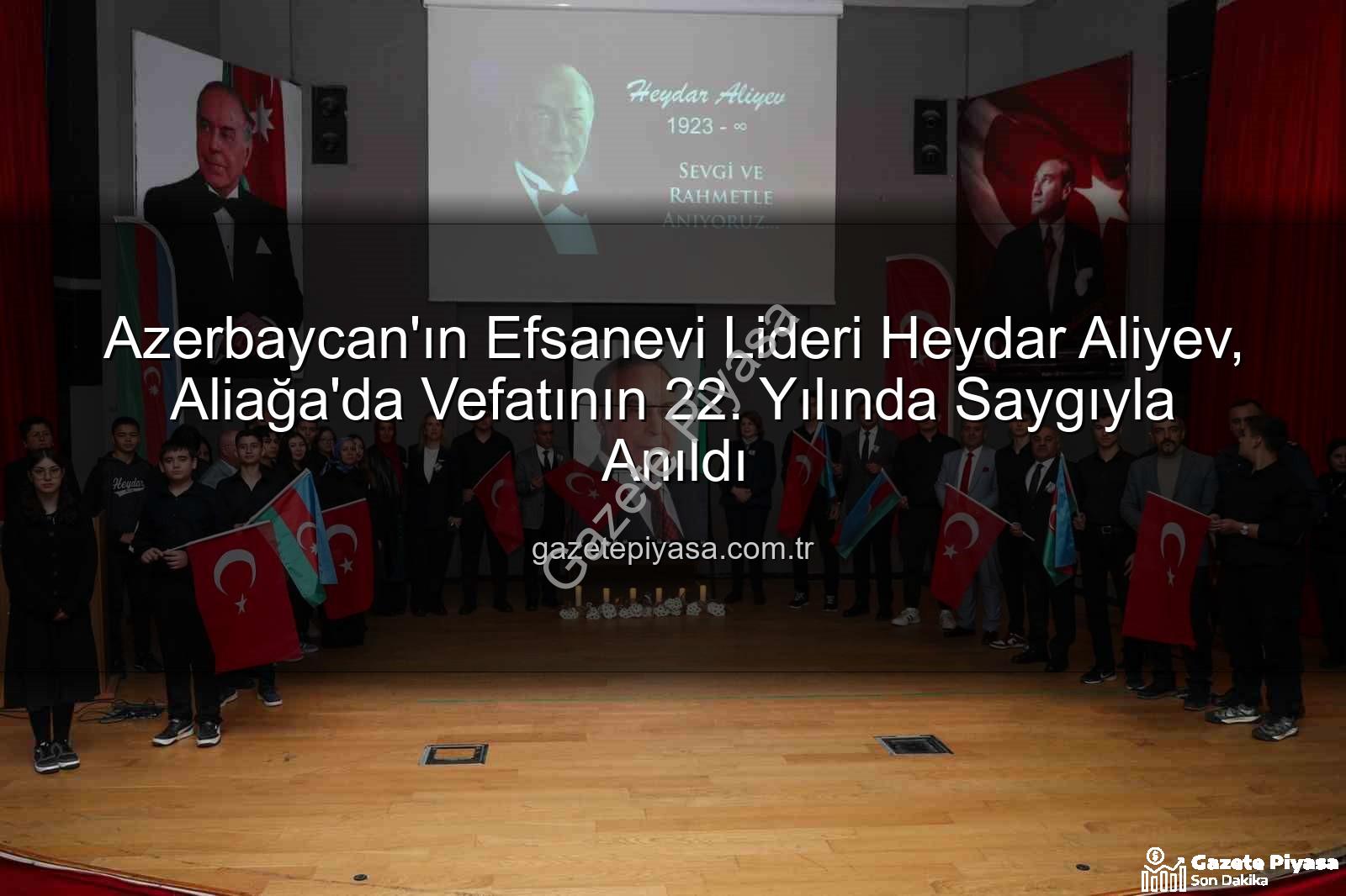 Heydar Aliyev anıldı - Azerbaycan'ın Efsanevi Lideri Heydar Aliyev, Aliağa'da Vefatının 22. Yılında Saygıyla Anıldı