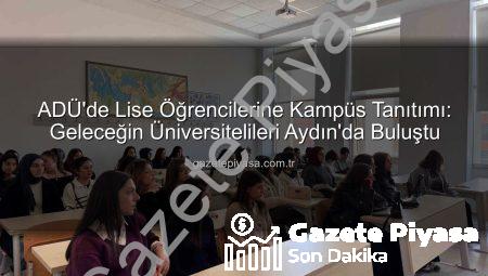 ADÜ’de Lise Öğrencilerine Kampüs Tanıtımı: Geleceğin Üniversitelileri Aydın’da Buluştu