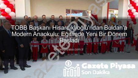 TOBB Başkanı Hisarcıklıoğlu’ndan Buldan’a Modern Anaokulu: Eğitimde Yeni Bir Dönem Başladı