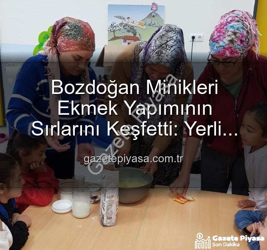 ekmek yapımı - Bozdoğan Minikleri Ekmek Yapımının Sırlarını Keşfetti: Yerli Malı Haftası'nda Üretimle Tanıştılar