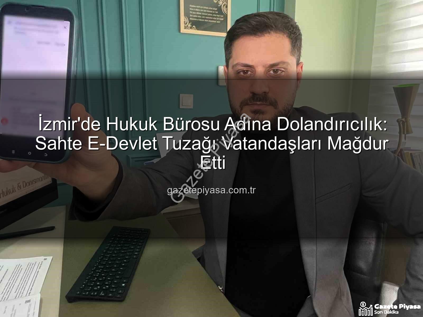 sahte e-devlet - İzmir'de Hukuk Bürosu Adına Dolandırıcılık: Sahte E-Devlet Tuzağı Vatandaşları Mağdur Etti