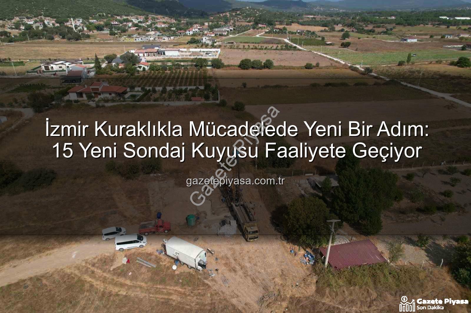 İzmir su kaynakları - İzmir Kuraklıkla Mücadelede Yeni Bir Adım: 15 Yeni Sondaj Kuyusu Faaliyete Geçiyor