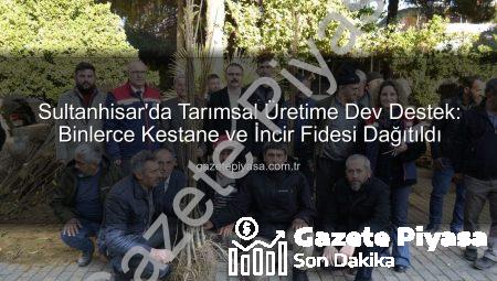 Sultanhisar’da Tarımsal Üretime Dev Destek: Binlerce Kestane ve İncir Fidesi Dağıtıldı