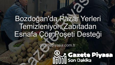 Bozdoğan’da Pazar Yerleri Temizleniyor: Zabıtadan Esnafa Çöp Poşeti Desteği