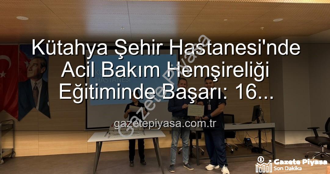Acil Bakım Hemşireliği Eğitimi - Kütahya Şehir Hastanesi'nde Acil Bakım Hemşireliği Eğitiminde Başarı: 16 Personel Sertifika Sahibi Oldu