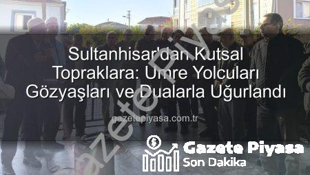 Sultanhisar’dan Kutsal Topraklara: Umre Yolcuları Gözyaşları ve Dualarla Uğurlandı