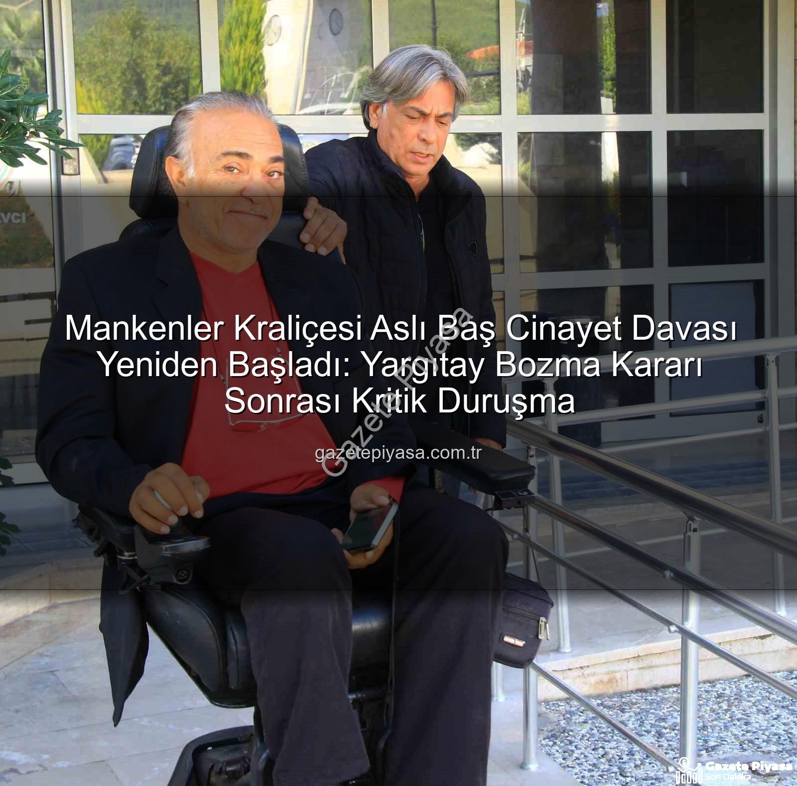 Aslı Baş cinayet davası - Mankenler Kraliçesi Aslı Baş Cinayet Davası Yeniden Başladı: Yargıtay Bozma Kararı Sonrası Kritik Duruşma