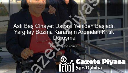 Aslı Baş Cinayet Davası Yeniden Başladı: Yargıtay Bozma Kararının Ardından Kritik Duruşma