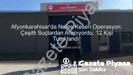 Afyonkarahisar’da Nefes Kesen Operasyon: Çeşitli Suçlardan Aranıyordu, 12 Kişi Tutuklandı!
