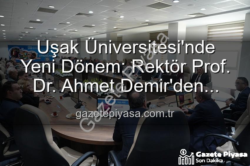 Uşak Üniversitesi Rektörü - Uşak Üniversitesi'nde Yeni Dönem: Rektör Prof. Dr. Ahmet Demir'den Senato'ya Vizyoner Mesajlar