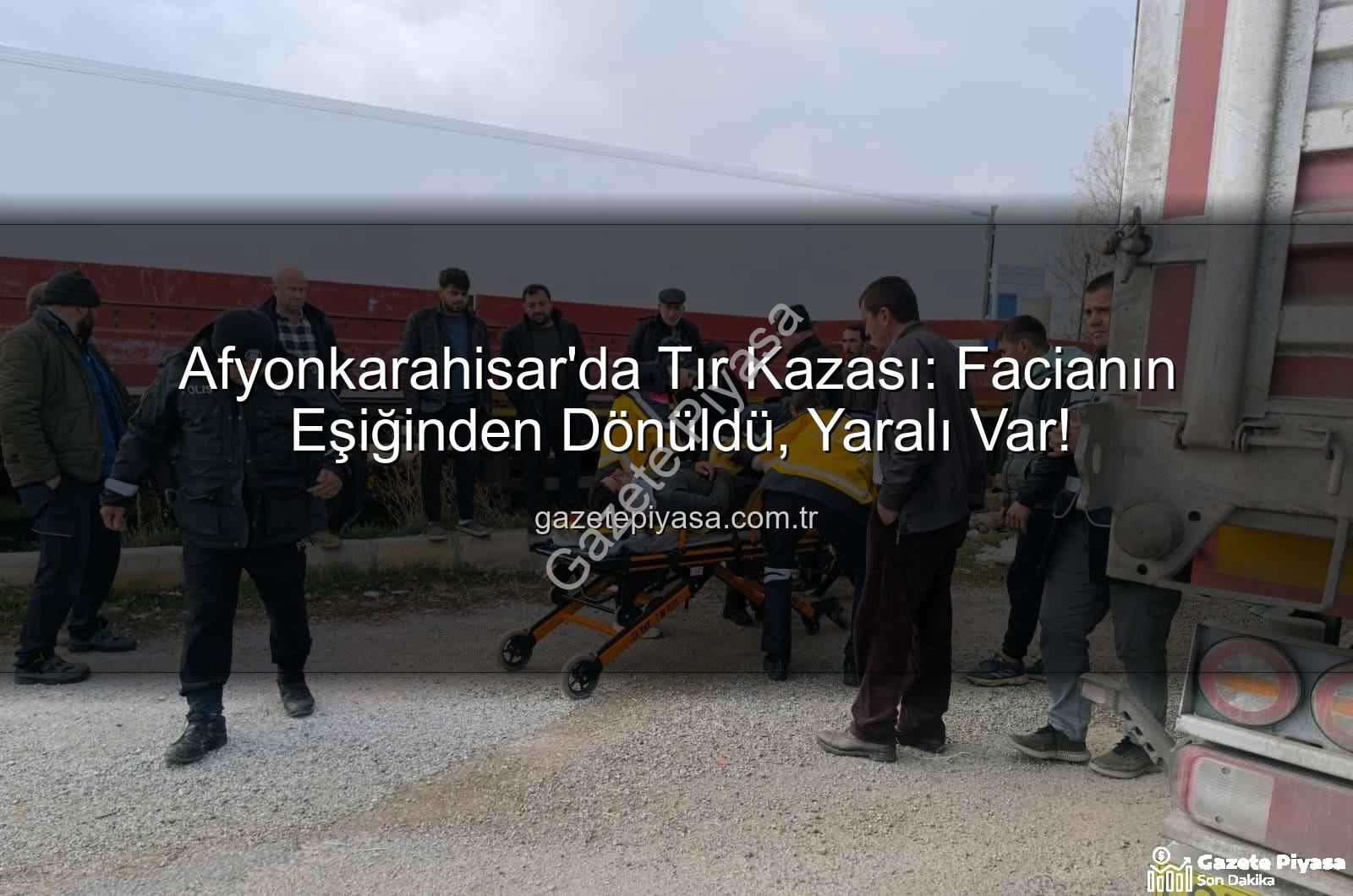 tır kazası Afyonkarahisar - Afyonkarahisar'da Tır Kazası: Facianın Eşiğinden Dönüldü, Yaralı Var!