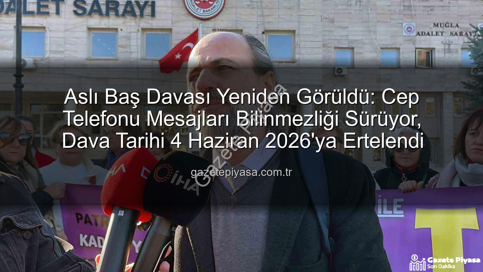 Aslı Baş Davası Yeniden Görüldü: Cep Telefonu Mesajları Bilinmezliği Sürüyor, Dava Tarihi 4 Haziran 2026'ya Ertelendi