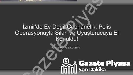 İzmir’de Ev Değil Cephanelik: Polis Operasyonuyla Silah ve Uyuşturucuya El Konuldu!