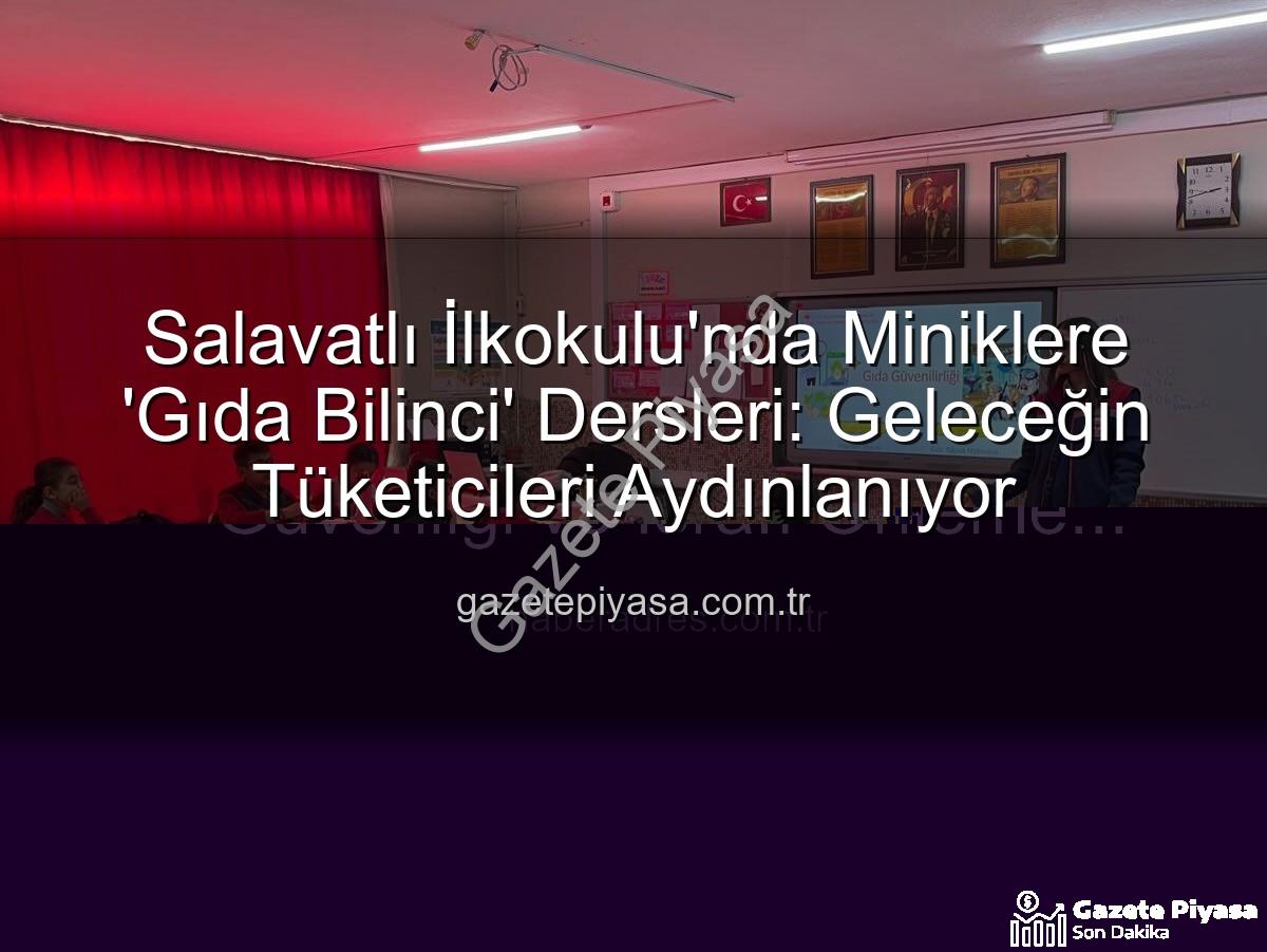 gıda bilinci eğitimi - Salavatlı İlkokulu'nda Miniklere 'Gıda Bilinci' Dersleri: Geleceğin Tüketicileri Aydınlanıyor