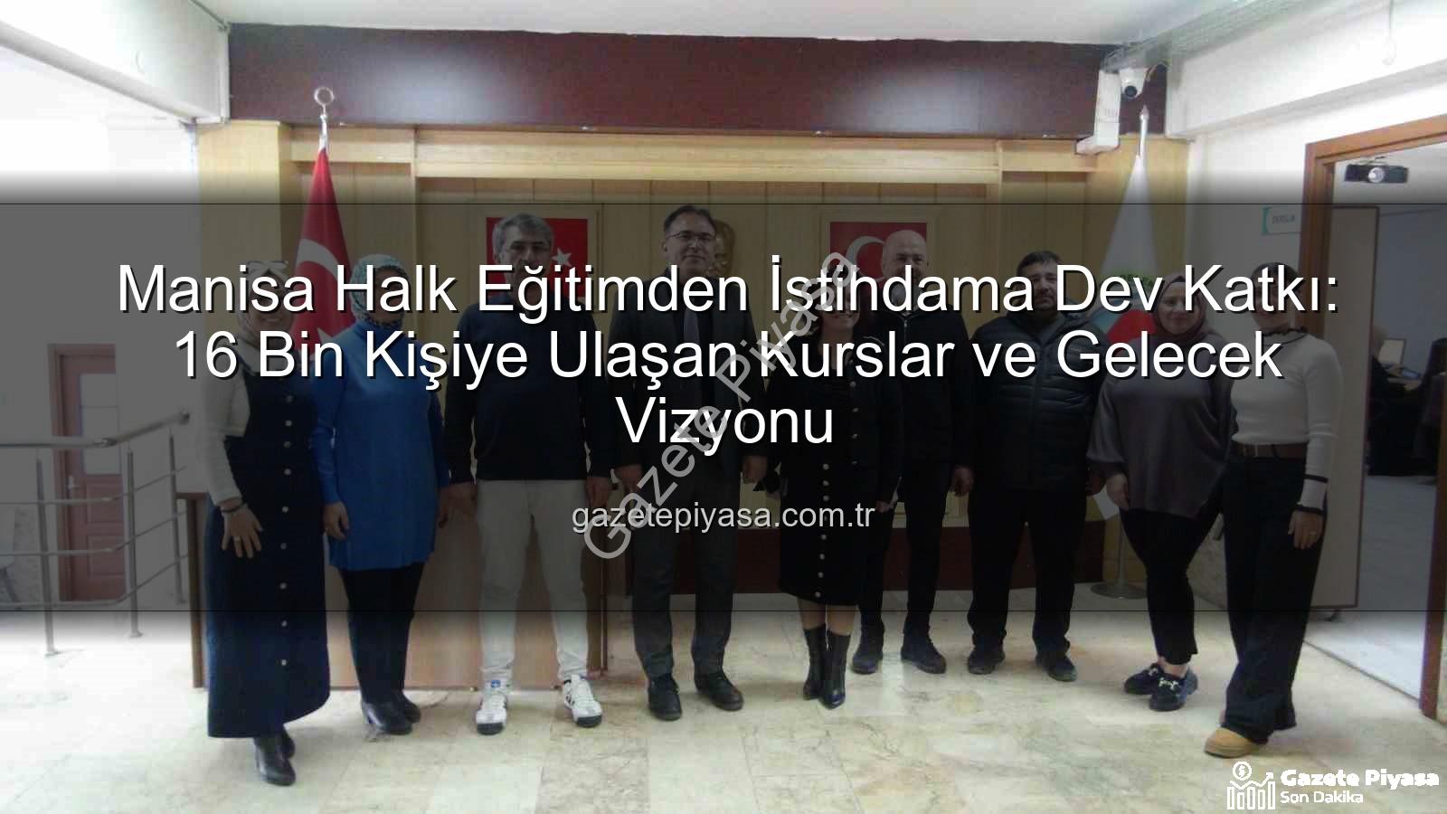 halk eğitim istihdam - Manisa Halk Eğitimden İstihdama Dev Katkı: 16 Bin Kişiye Ulaşan Kurslar ve Gelecek Vizyonu