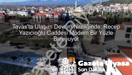 Tavas’ta Ulaşım Devrim Niteliğinde: Recep Yazıcıoğlu Caddesi Modern Bir Yüzle Buluşuyor