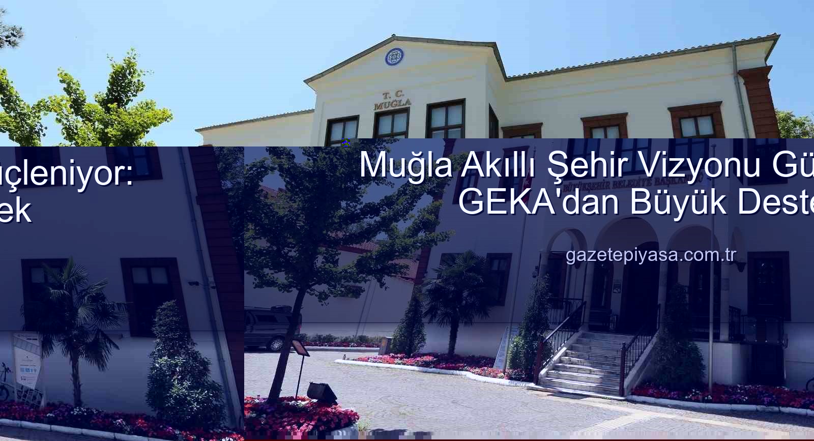Akıllı Şehir Dönüşümü - Muğla Akıllı Şehir Vizyonu Güçleniyor: GEKA'dan Büyük Destek