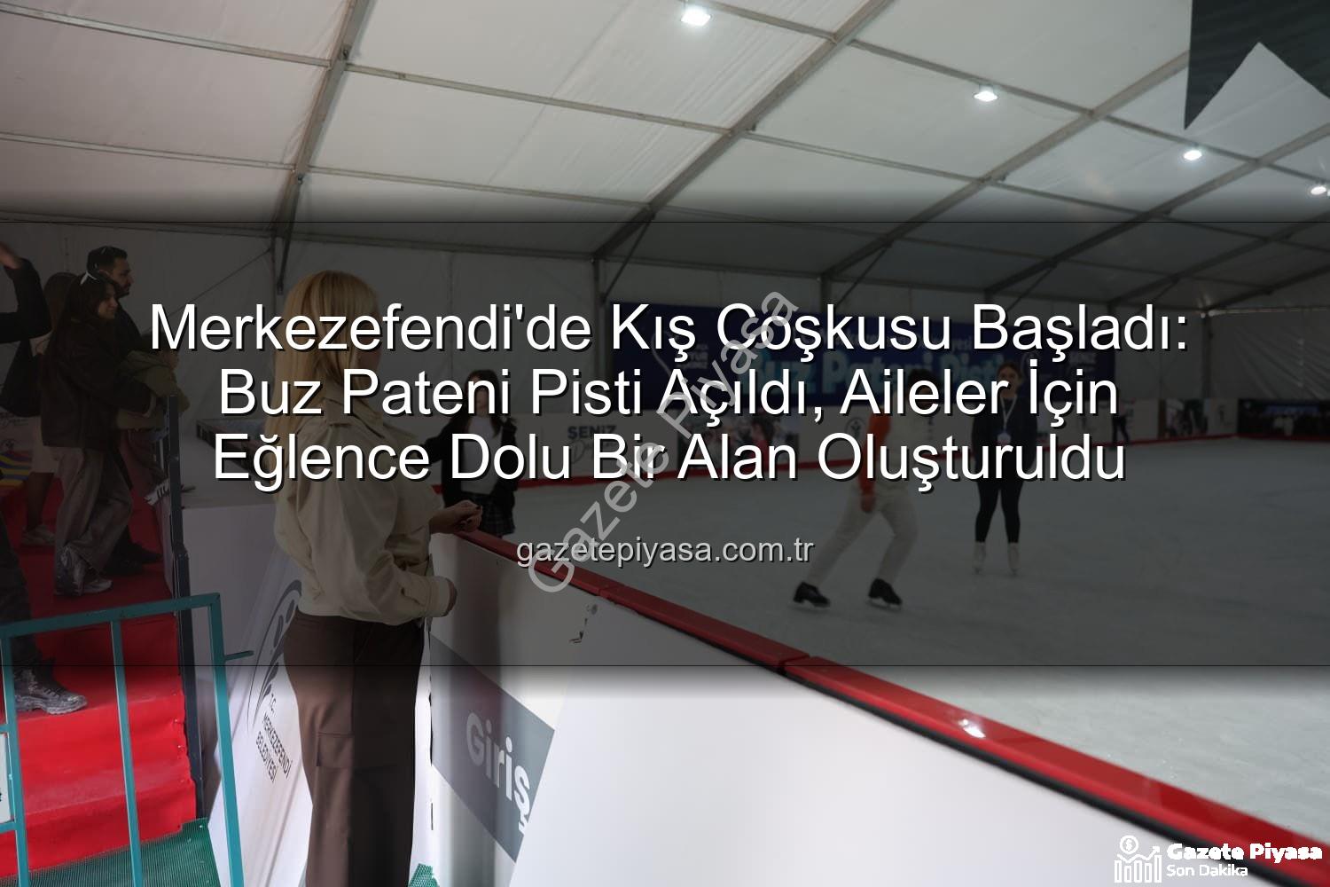 Buz Pateni Pisti - Merkezefendi'de Kış Coşkusu Başladı: Buz Pateni Pisti Açıldı, Aileler İçin Eğlence Dolu Bir Alan Oluşturuldu