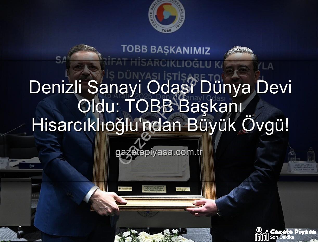 Denizli Sanayi Odası - Denizli Sanayi Odası Dünya Devi Oldu: TOBB Başkanı Hisarcıklıoğlu'ndan Büyük Övgü!