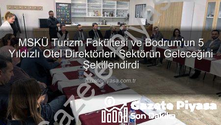 MSKÜ Turizm Fakültesi ve Bodrum’un 5 Yıldızlı Otel Direktörleri Sektörün Geleceğini Şekillendirdi