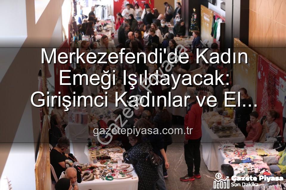 Girişimci Kadınlar Festivali - Merkezefendi'de Kadın Emeği Işıldayacak: Girişimci Kadınlar ve El Emeği Festivali Başlıyor!