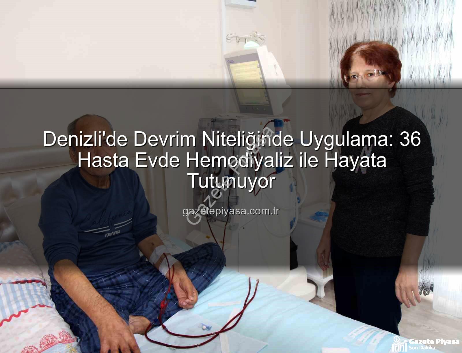 evde hemodiyaliz - Denizli'de Devrim Niteliğinde Uygulama: 36 Hasta Evde Hemodiyaliz ile Hayata Tutunuyor