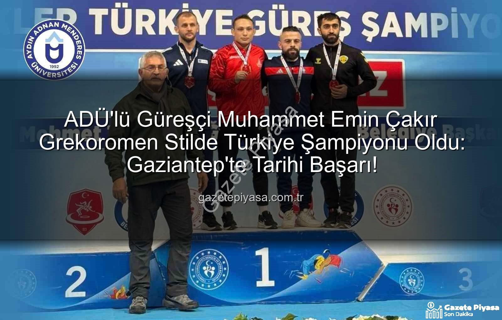 Muhammet Emin Çakır - ADÜ'lü Güreşçi Muhammet Emin Çakır Grekoromen Stilde Türkiye Şampiyonu Oldu: Gaziantep'te Tarihi Başarı!