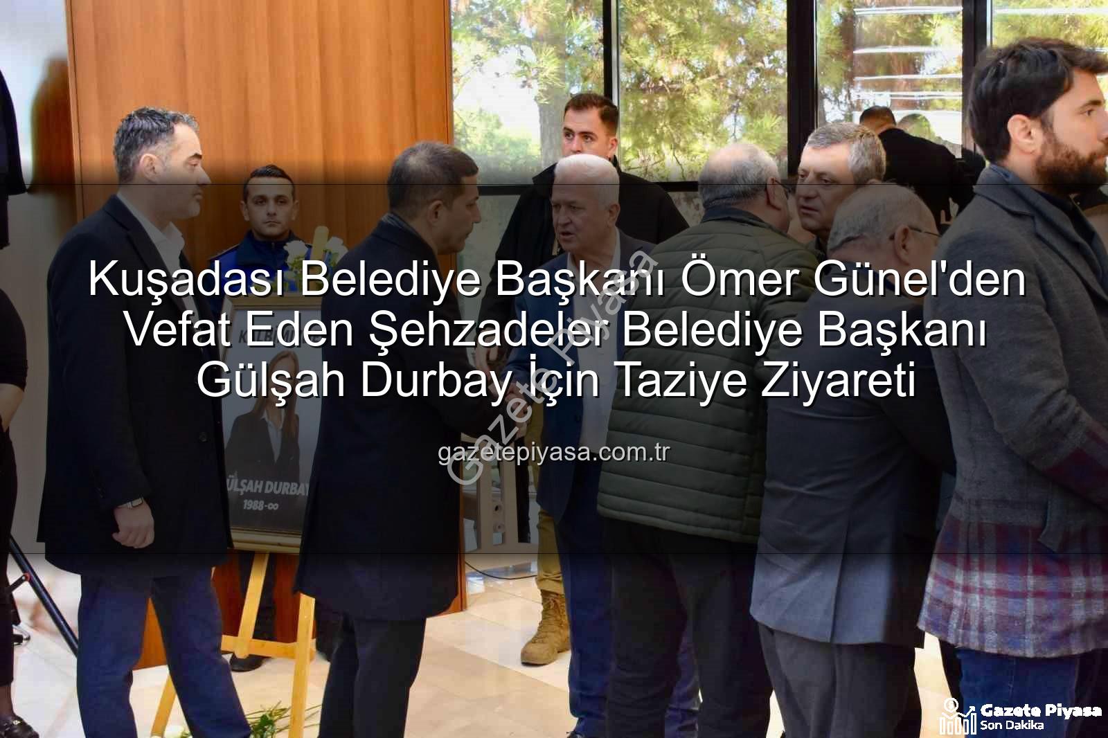 Ömer Günel taziye - Kuşadası Belediye Başkanı Ömer Günel'den Vefat Eden Şehzadeler Belediye Başkanı Gülşah Durbay İçin Taziye Ziyareti