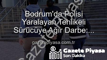 Bodrum’da Polisi Yaralayan Tehlikeli Sürücüye Ağır Darbe: Tutuklandı!