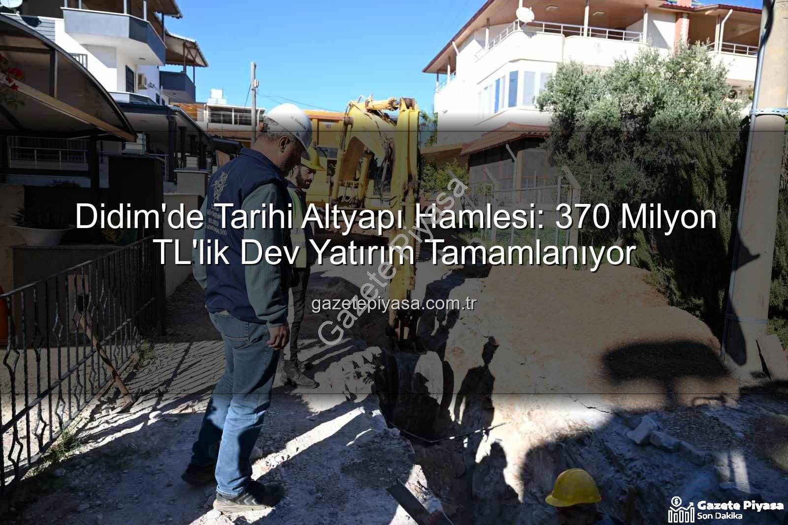 Didim altyapı yatırımı - Didim'de Tarihi Altyapı Hamlesi: 370 Milyon TL'lik Dev Yatırım Tamamlanıyor