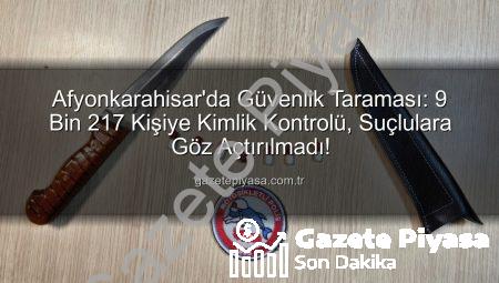 Afyonkarahisar’da Güvenlik Taraması: 9 Bin 217 Kişiye Kimlik Kontrolü, Suçlulara Göz Açtırılmadı!