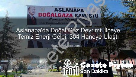 Aslanapa’da Doğal Gaz Devrimi: İlçeye Temiz Enerji Geldi, 304 Haneye Ulaştı