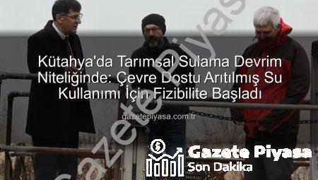 Kütahya’da Tarımsal Sulama Devrim Niteliğinde: Çevre Dostu Arıtılmış Su Kullanımı İçin Fizibilite Başladı
