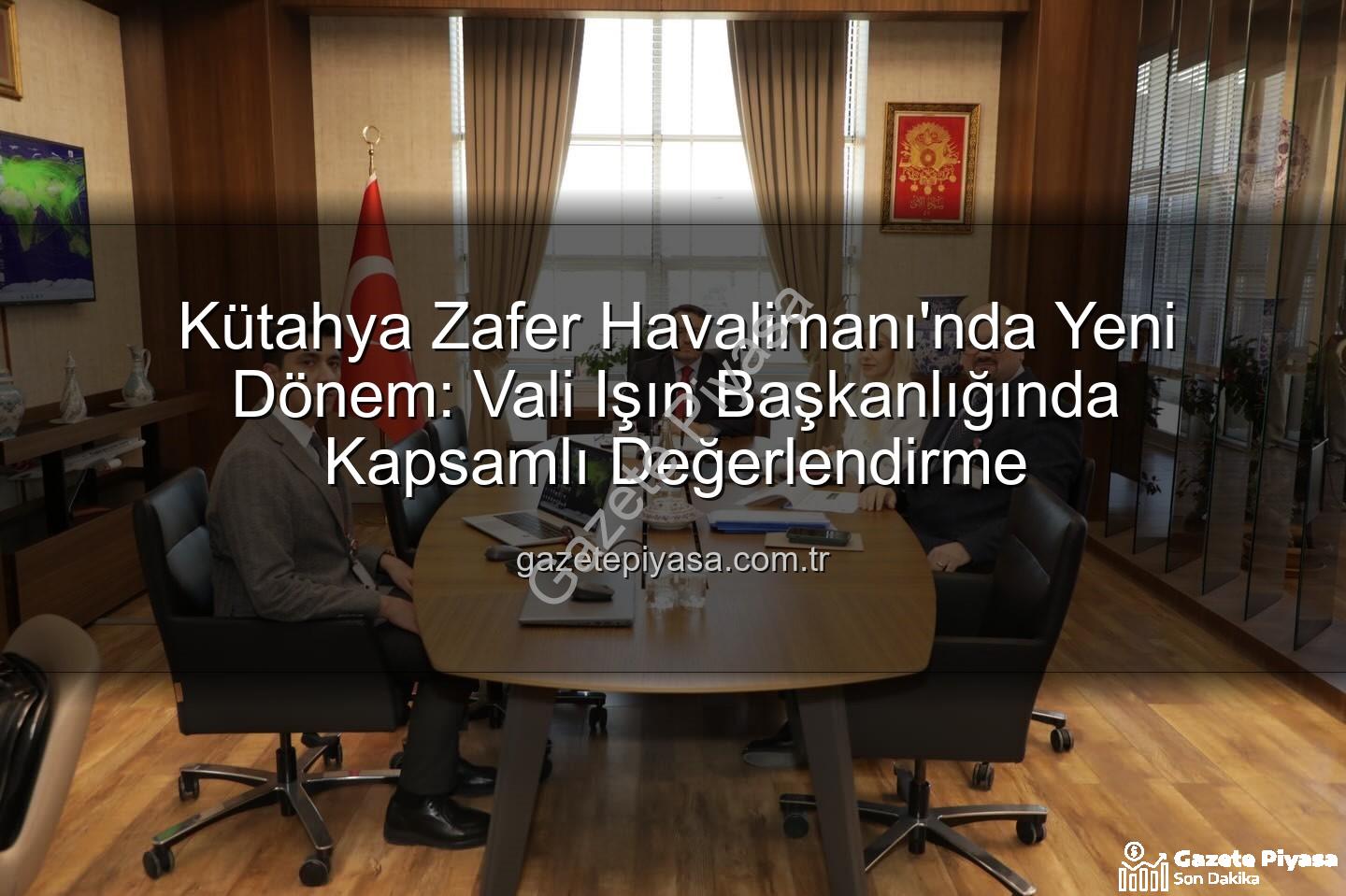 Zafer Havalimanı - Kütahya Zafer Havalimanı'nda Yeni Dönem: Vali Işın Başkanlığında Kapsamlı Değerlendirme