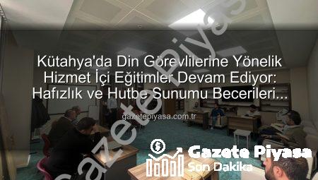 Kütahya’da Din Görevlilerine Yönelik Hizmet İçi Eğitimler Devam Ediyor: Hafızlık ve Hutbe Sunumu Becerileri Geliştiriliyor