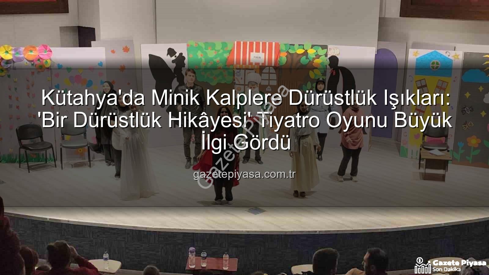 dürüstlük hikayesi tiyatrosu - Kütahya'da Minik Kalplere Dürüstlük Işıkları: 'Bir Dürüstlük Hikâyesi' Tiyatro Oyunu Büyük İlgi Gördü