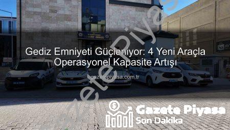 Gediz Emniyeti Güçleniyor: 4 Yeni Araçla Operasyonel Kapasite Artışı