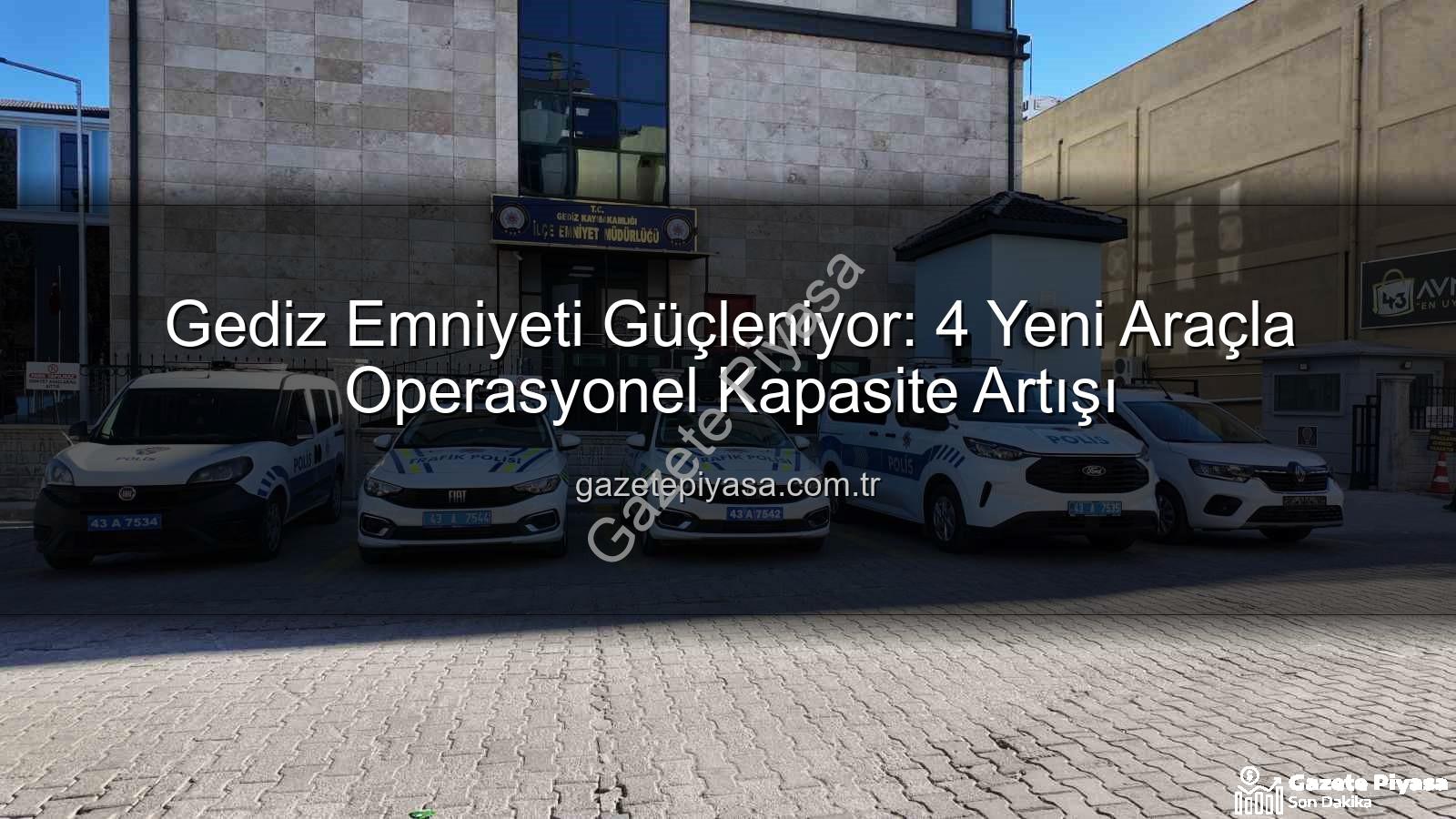 Gediz Emniyeti - Gediz Emniyeti Güçleniyor: 4 Yeni Araçla Operasyonel Kapasite Artışı